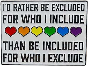 LGBT Pride Enamel Lapel Pin, I'd Rather Be Excluded For Who I Include Than Included For Who I Exclude, Gay Trans Bi Flag Gift