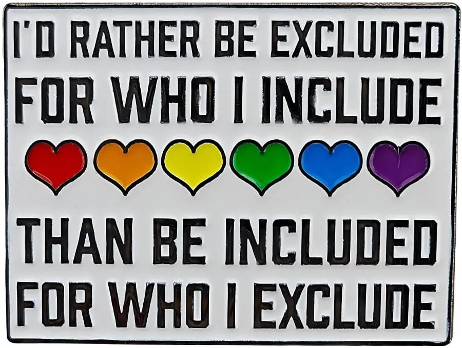 LGBT Pride Enamel Lapel Pin, I'd Rather Be Excluded For Who I Include Than Included For Who I Exclude, Gay Trans Bi Flag Gift